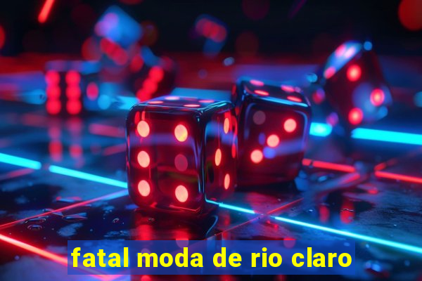 fatal moda de rio claro